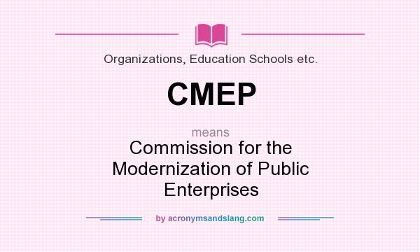 What does CMEP mean? It stands for Commission for the Modernization of Public Enterprises