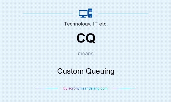 What does CQ mean? It stands for Custom Queuing