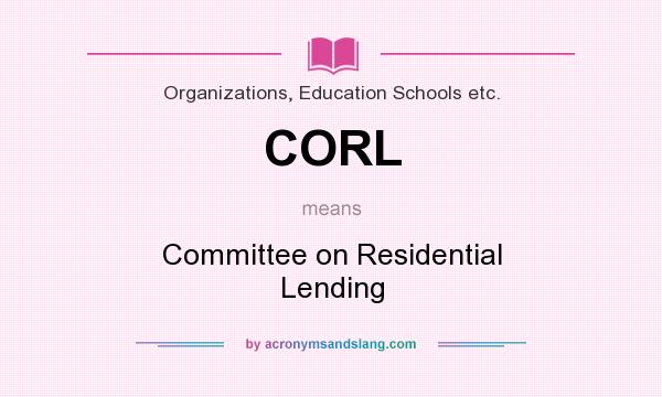 What does CORL mean? It stands for Committee on Residential Lending