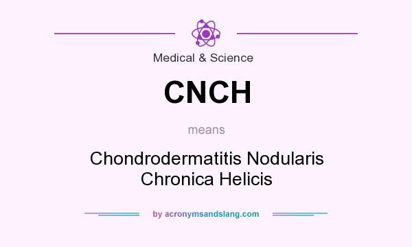 What does CNCH mean? It stands for Chondrodermatitis Nodularis Chronica Helicis