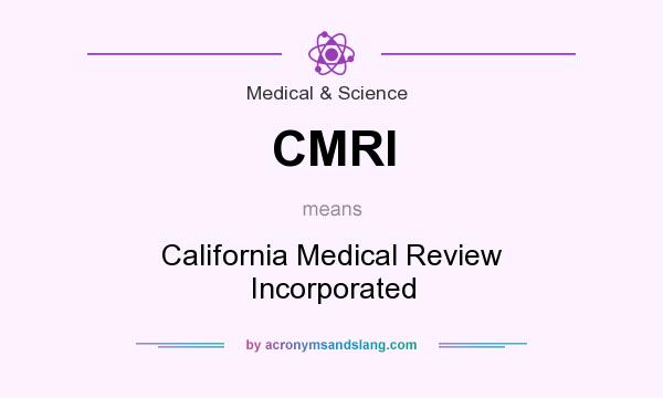 What does CMRI mean? It stands for California Medical Review Incorporated