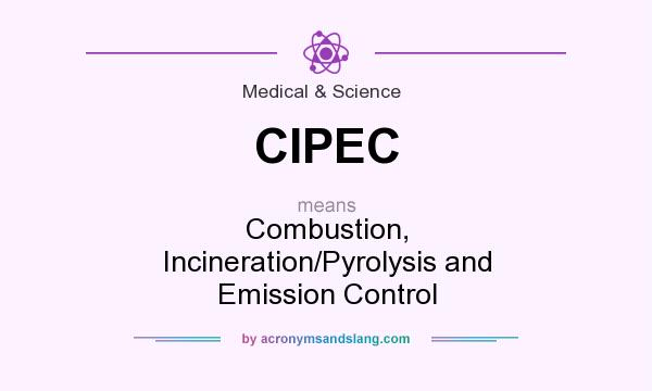What does CIPEC mean? It stands for Combustion, Incineration/Pyrolysis and Emission Control