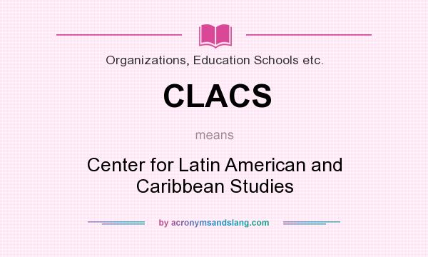 What does CLACS mean? It stands for Center for Latin American and Caribbean Studies
