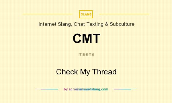 What does CMT mean? It stands for Check My Thread