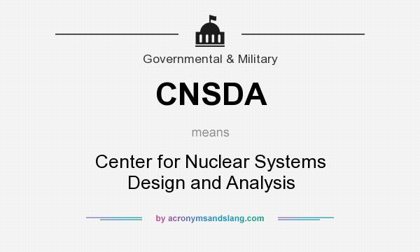 What does CNSDA mean? It stands for Center for Nuclear Systems Design and Analysis