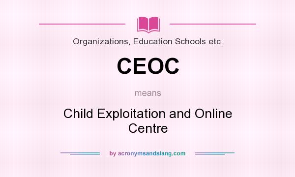 What does CEOC mean? It stands for Child Exploitation and Online Centre
