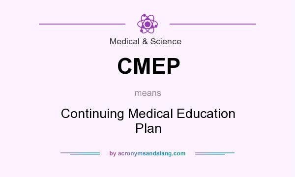 What does CMEP mean? It stands for Continuing Medical Education Plan