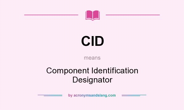 What does CID mean? It stands for Component Identification Designator