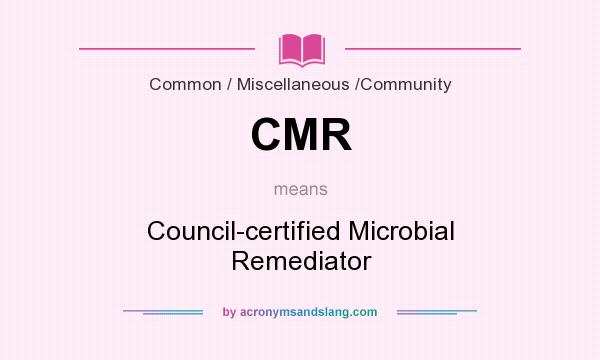 What does CMR mean? It stands for Council-certified Microbial Remediator
