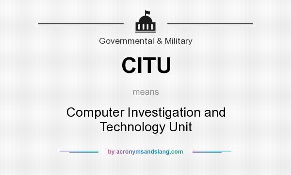 What does CITU mean? It stands for Computer Investigation and Technology Unit
