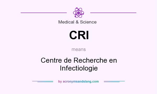 What does CRI mean? It stands for Centre de Recherche en Infectiologie