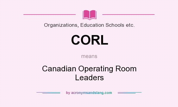 What does CORL mean? It stands for Canadian Operating Room Leaders