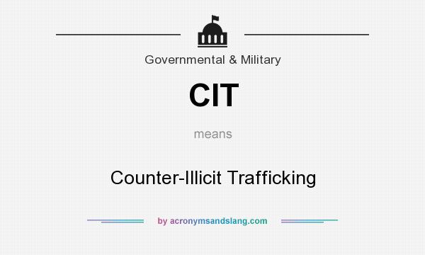 What does CIT mean? It stands for Counter-Illicit Trafficking