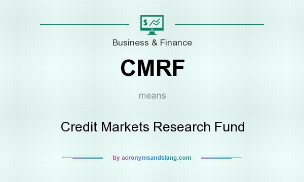 What does CMRF mean? It stands for Credit Markets Research Fund