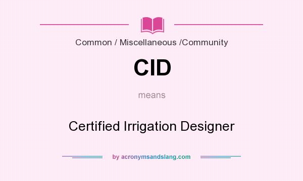 What does CID mean? It stands for Certified Irrigation Designer