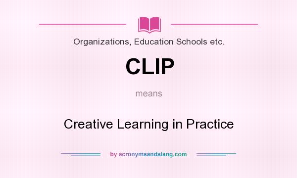 What does CLIP mean? It stands for Creative Learning in Practice