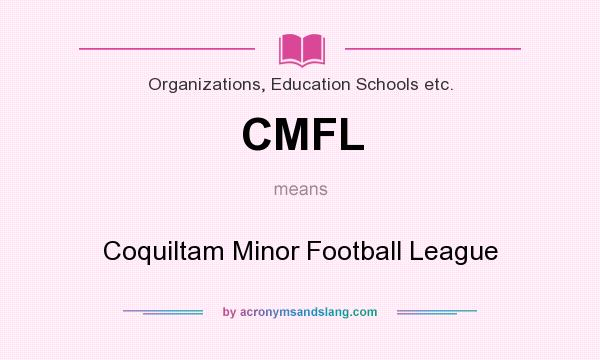 What does CMFL mean? It stands for Coquiltam Minor Football League