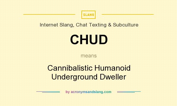 What does CHUD mean? It stands for Cannibalistic Humanoid Underground Dweller