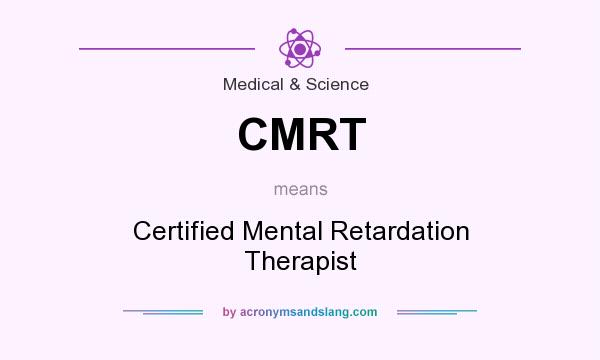 What does CMRT mean? It stands for Certified Mental Retardation Therapist