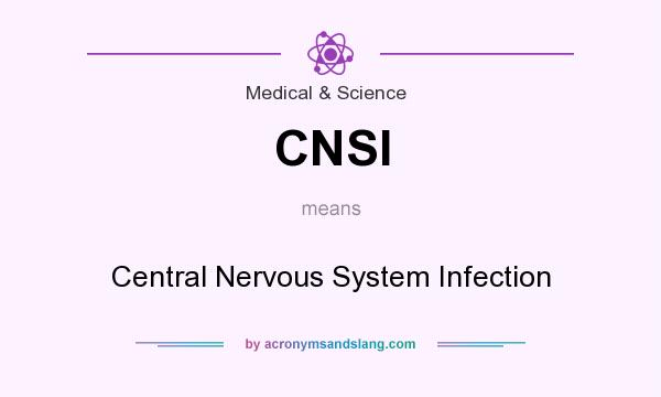 What does CNSI mean? It stands for Central Nervous System Infection