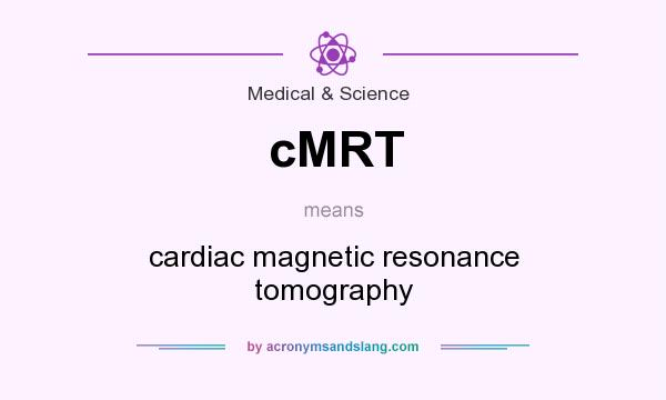 What does cMRT mean? It stands for cardiac magnetic resonance tomography