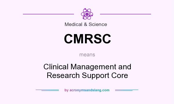 What does CMRSC mean? It stands for Clinical Management and Research Support Core