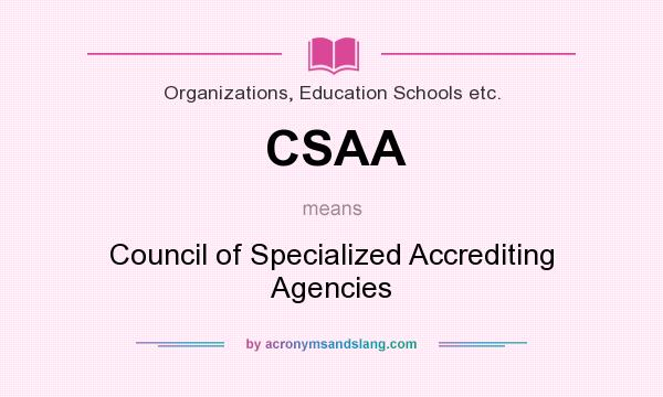 What does CSAA mean? It stands for Council of Specialized Accrediting Agencies