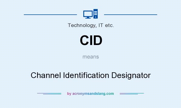 What does CID mean? It stands for Channel Identification Designator