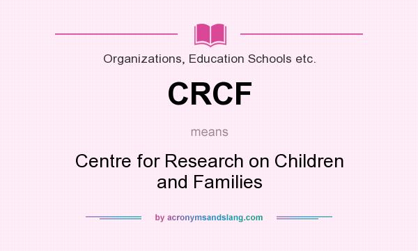What does CRCF mean? It stands for Centre for Research on Children and Families