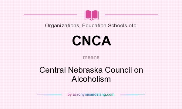 What does CNCA mean? It stands for Central Nebraska Council on Alcoholism