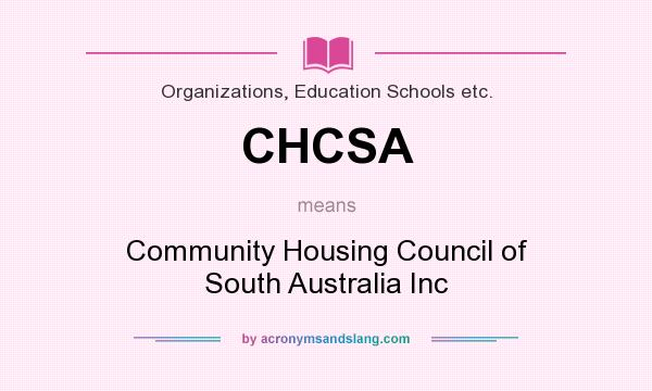 What does CHCSA mean? It stands for Community Housing Council of South Australia Inc
