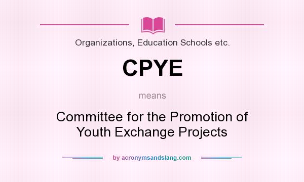 What does CPYE mean? It stands for Committee for the Promotion of Youth Exchange Projects