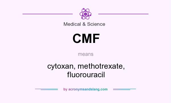 What does CMF mean? It stands for cytoxan, methotrexate, fluorouracil