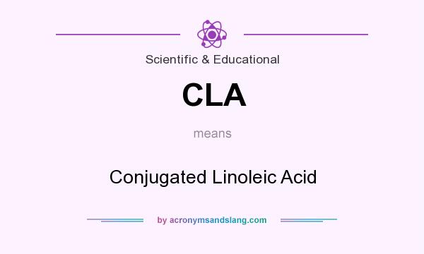 What does CLA mean? It stands for Conjugated Linoleic Acid
