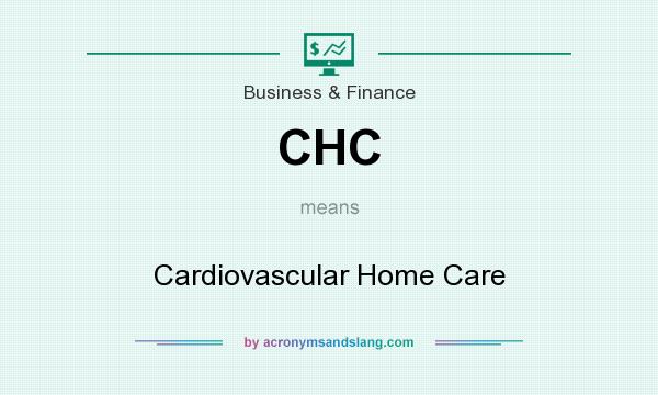 What does CHC mean? It stands for Cardiovascular Home Care