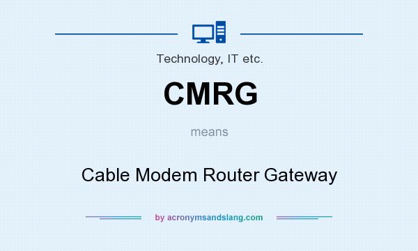 What does CMRG mean? It stands for Cable Modem Router Gateway