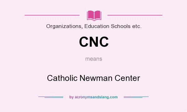 What does CNC mean? It stands for Catholic Newman Center