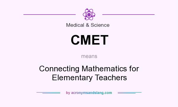 What does CMET mean? It stands for Connecting Mathematics for Elementary Teachers