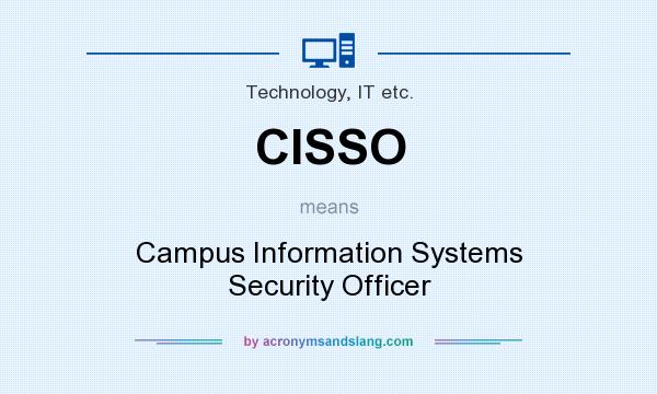 What does CISSO mean? It stands for Campus Information Systems Security Officer