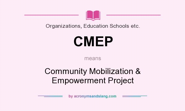 What does CMEP mean? It stands for Community Mobilization & Empowerment Project
