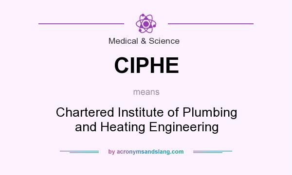 What does CIPHE mean? It stands for Chartered Institute of Plumbing and Heating Engineering