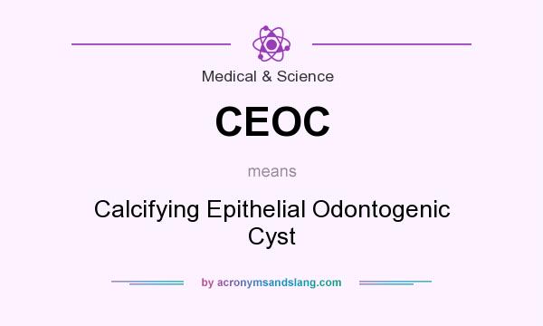 What does CEOC mean? It stands for Calcifying Epithelial Odontogenic Cyst