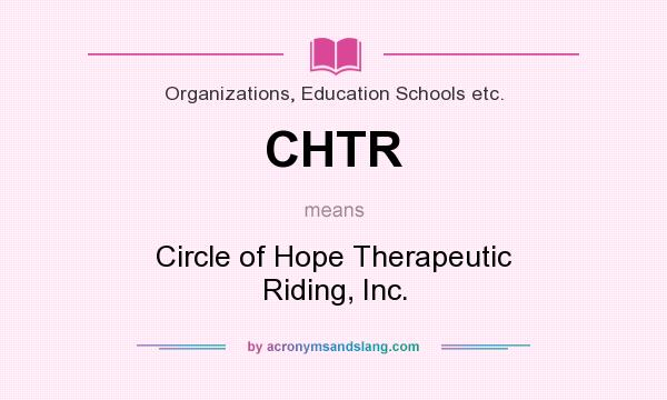 What does CHTR mean? It stands for Circle of Hope Therapeutic Riding, Inc.