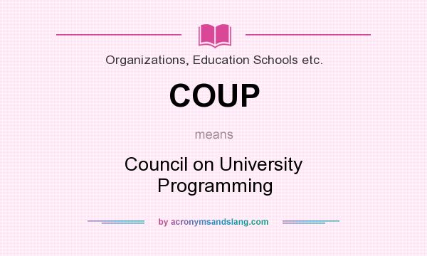 What does COUP mean? It stands for Council on University Programming