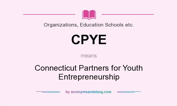 What does CPYE mean? It stands for Connecticut Partners for Youth Entrepreneurship