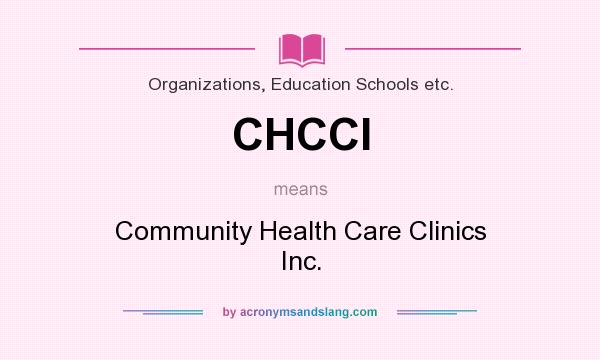 What does CHCCI mean? It stands for Community Health Care Clinics Inc.