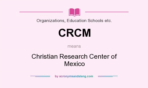 What does CRCM mean? It stands for Christian Research Center of Mexico