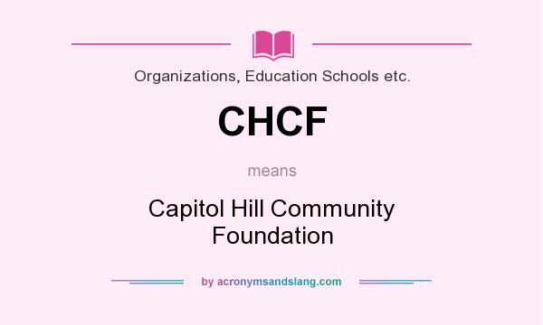 What does CHCF mean? It stands for Capitol Hill Community Foundation