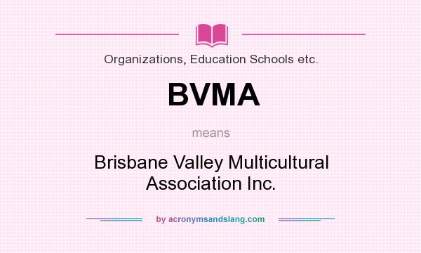 What does BVMA mean? It stands for Brisbane Valley Multicultural Association Inc.