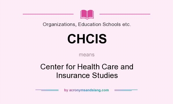 What does CHCIS mean? It stands for Center for Health Care and Insurance Studies
